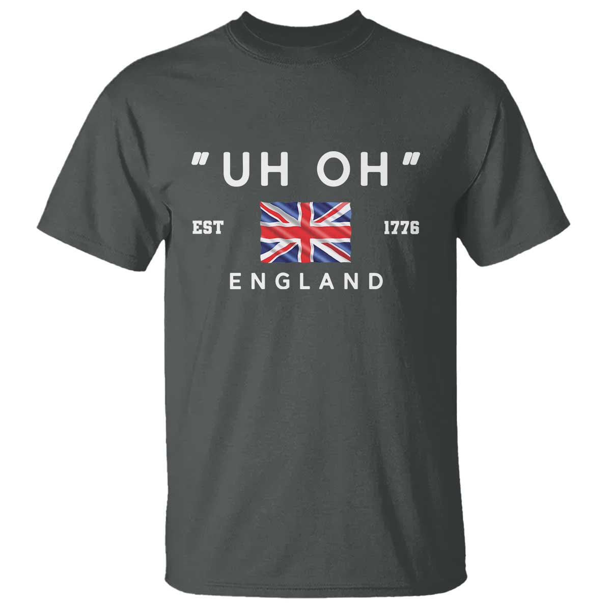 Funny Uh Oh England 1776 T Shirt 4th Of July USA Union Jack Flag TS11 Dark Heather Print Your Wear