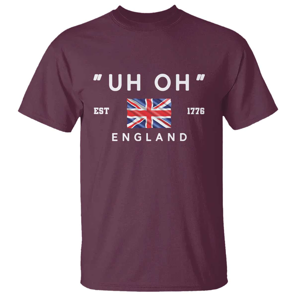 Funny Uh Oh England 1776 T Shirt 4th Of July USA Union Jack Flag TS11 Maroon Print Your Wear
