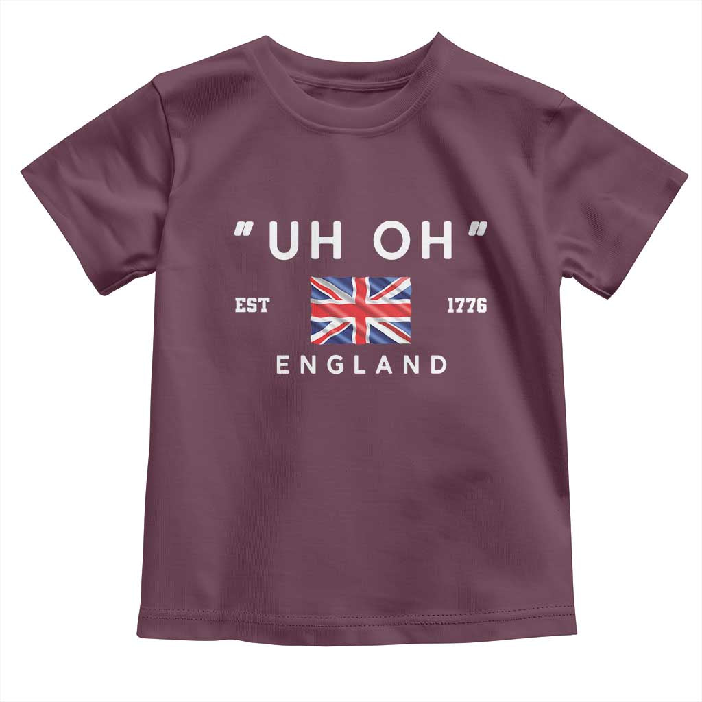 Funny Uh Oh England 1776 Toddler T Shirt 4th Of July USA Union Jack Flag TS11 Maroon Print Your Wear
