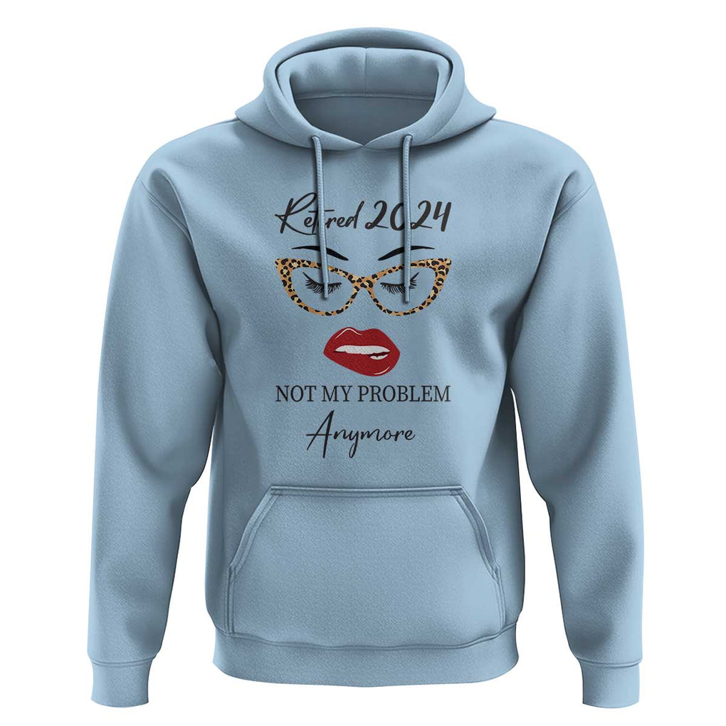 Retirement Hoodie Retired 2024 Not My Problem Anymore TS11 Light Blue Print Your Wear