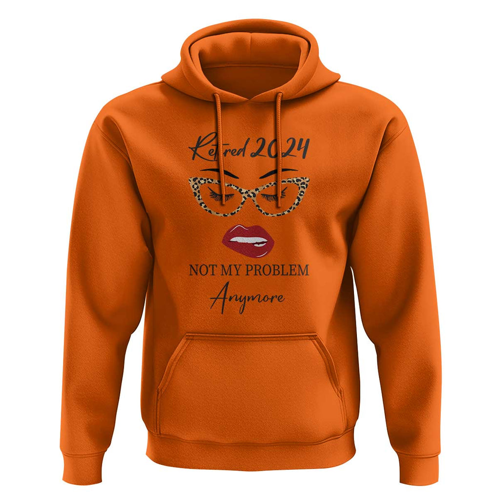 Retirement Hoodie Retired 2024 Not My Problem Anymore TS11 Orange Print Your Wear