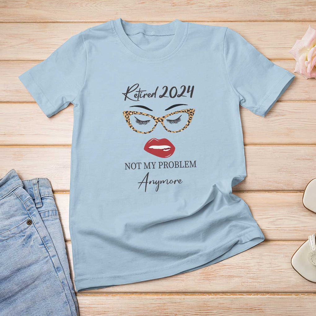 Retirement T Shirt For Women Retired 2024 Not My Problem Anymore TS11 Light Blue Print Your Wear