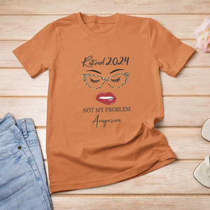 Retirement T Shirt For Women Retired 2024 Not My Problem Anymore TS11 Orange Print Your Wear