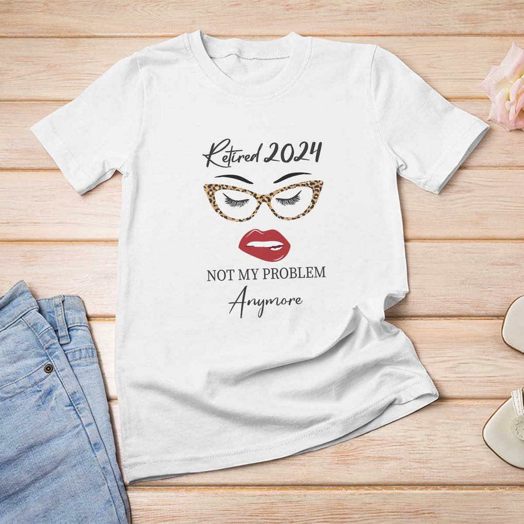 Retirement T Shirt For Women Retired 2024 Not My Problem Anymore TS11 White Print Your Wear