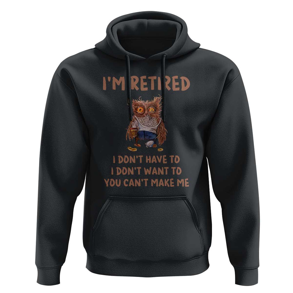 Funny Retirement Hoodie I'm Retired I Don't Have To Want To Cute Owl TS11 Black Print Your Wear
