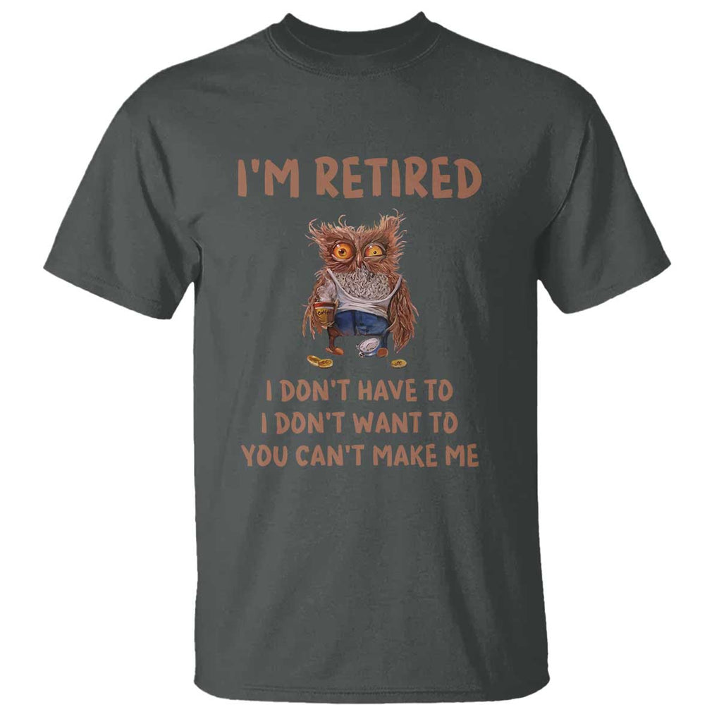 Funny Retirement T Shirt I'm Retired I Don't Have To Want To Cute Owl TS11 Dark Heather Print Your Wear