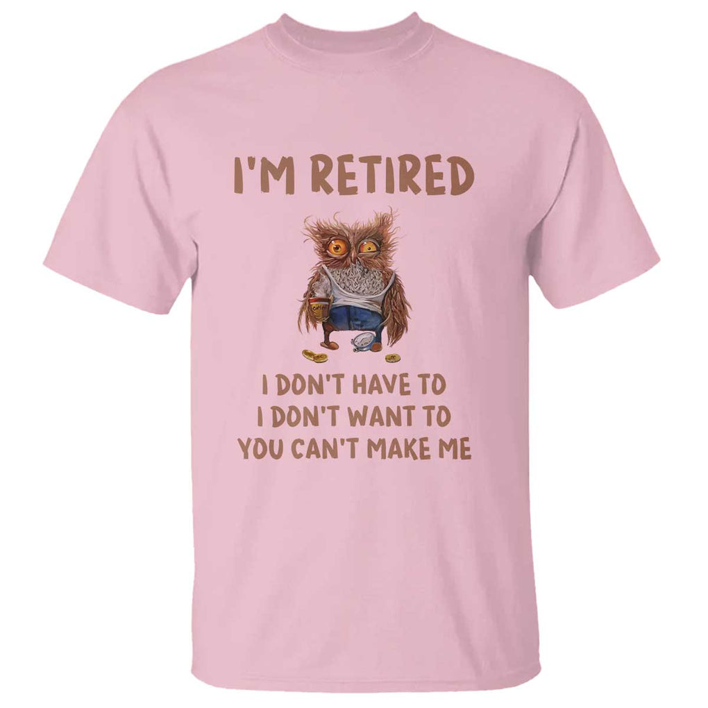 Funny Retirement T Shirt I'm Retired I Don't Have To Want To Cute Owl TS11 Light Pink Print Your Wear