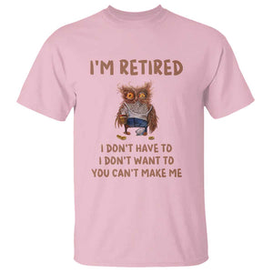 Funny Retirement T Shirt I'm Retired I Don't Have To Want To Cute Owl TS11 Light Pink Print Your Wear