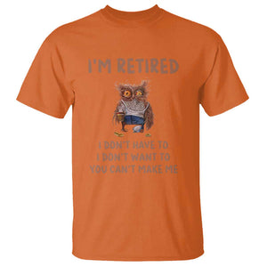Funny Retirement T Shirt I'm Retired I Don't Have To Want To Cute Owl TS11 Orange Print Your Wear