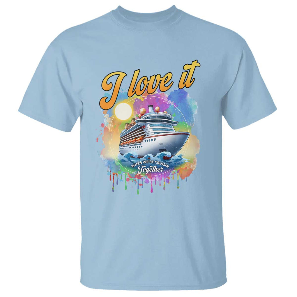 Cruise Squad T Shirt I Love It When We're Cruisin Together Family Matching TS11 Light Blue Print Your Wear