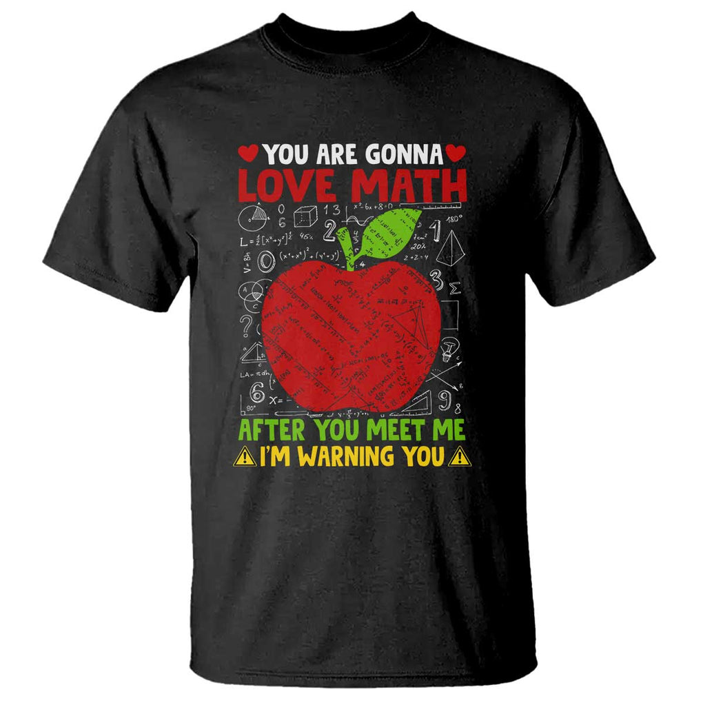 Funny Math Teacher T Shirt You Are Gonna Love Math After You Meet Me I'm Warning You TS11 Black Print Your Wear