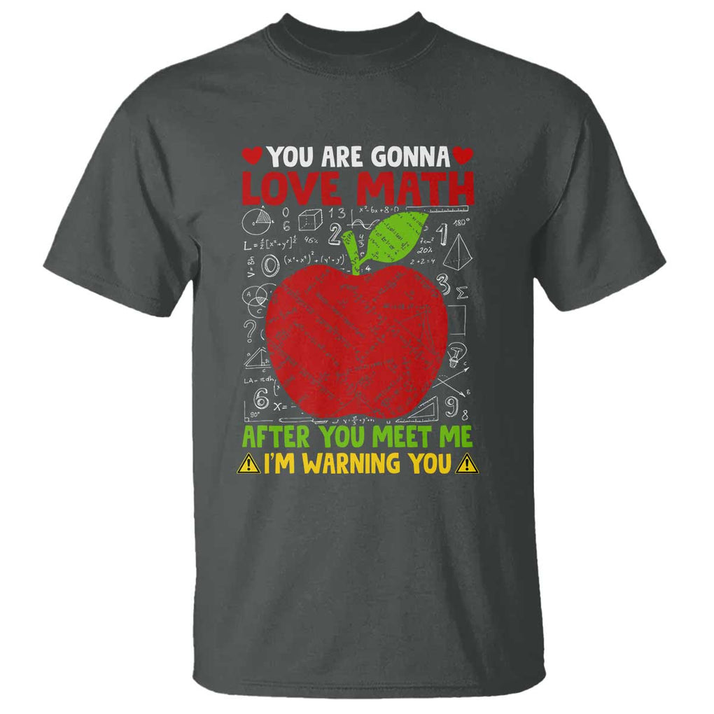 Funny Math Teacher T Shirt You Are Gonna Love Math After You Meet Me I'm Warning You TS11 Dark Heather Print Your Wear