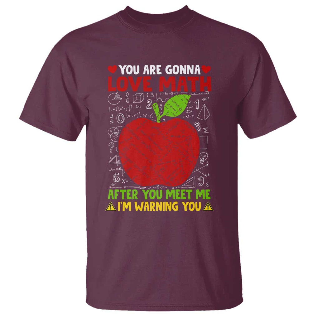 Funny Math Teacher T Shirt You Are Gonna Love Math After You Meet Me I'm Warning You TS11 Maroon Print Your Wear