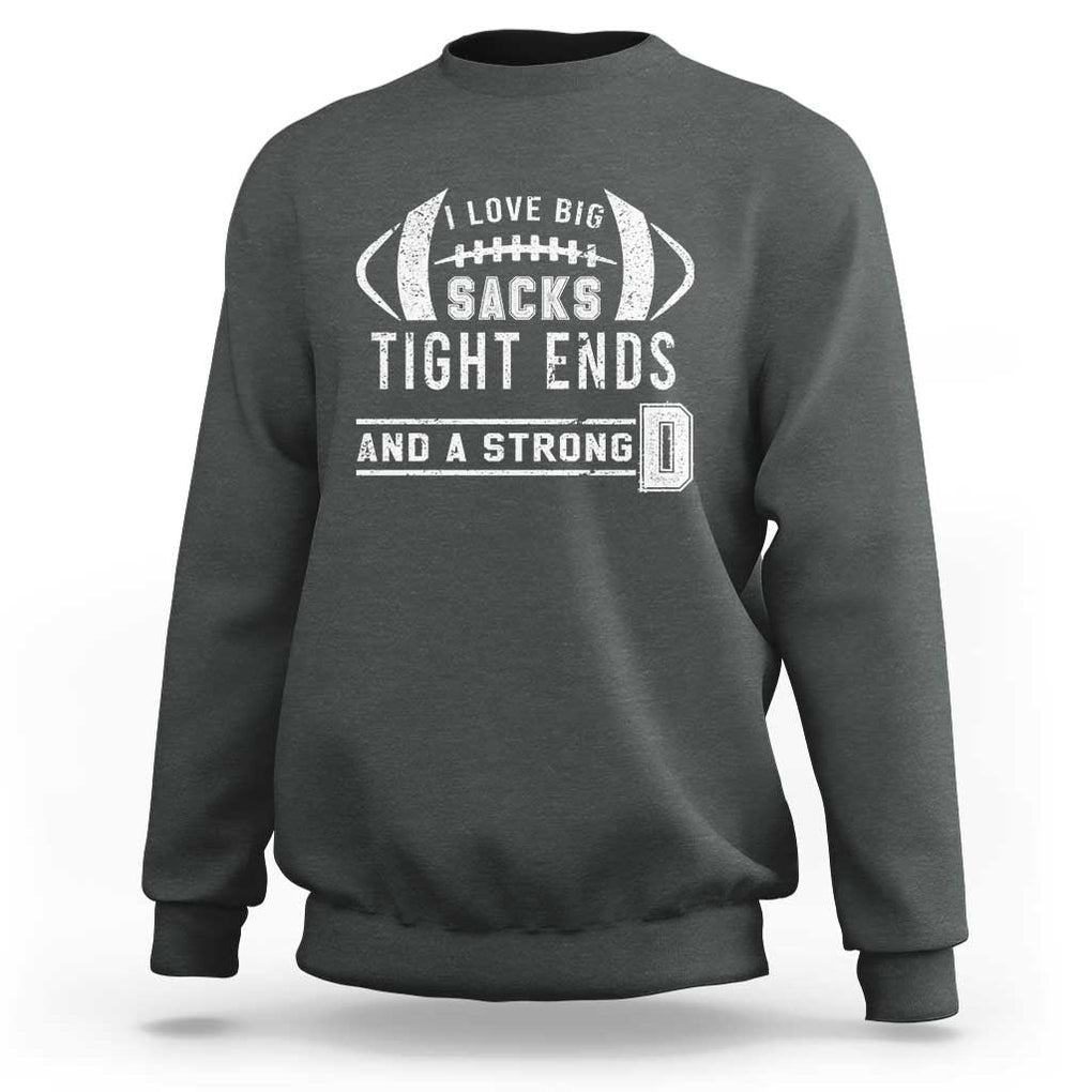 Football Sweatshirt I Love Big Sacks Tight Ends And A Strong D TS11 Dark Heather Print Your Wear
