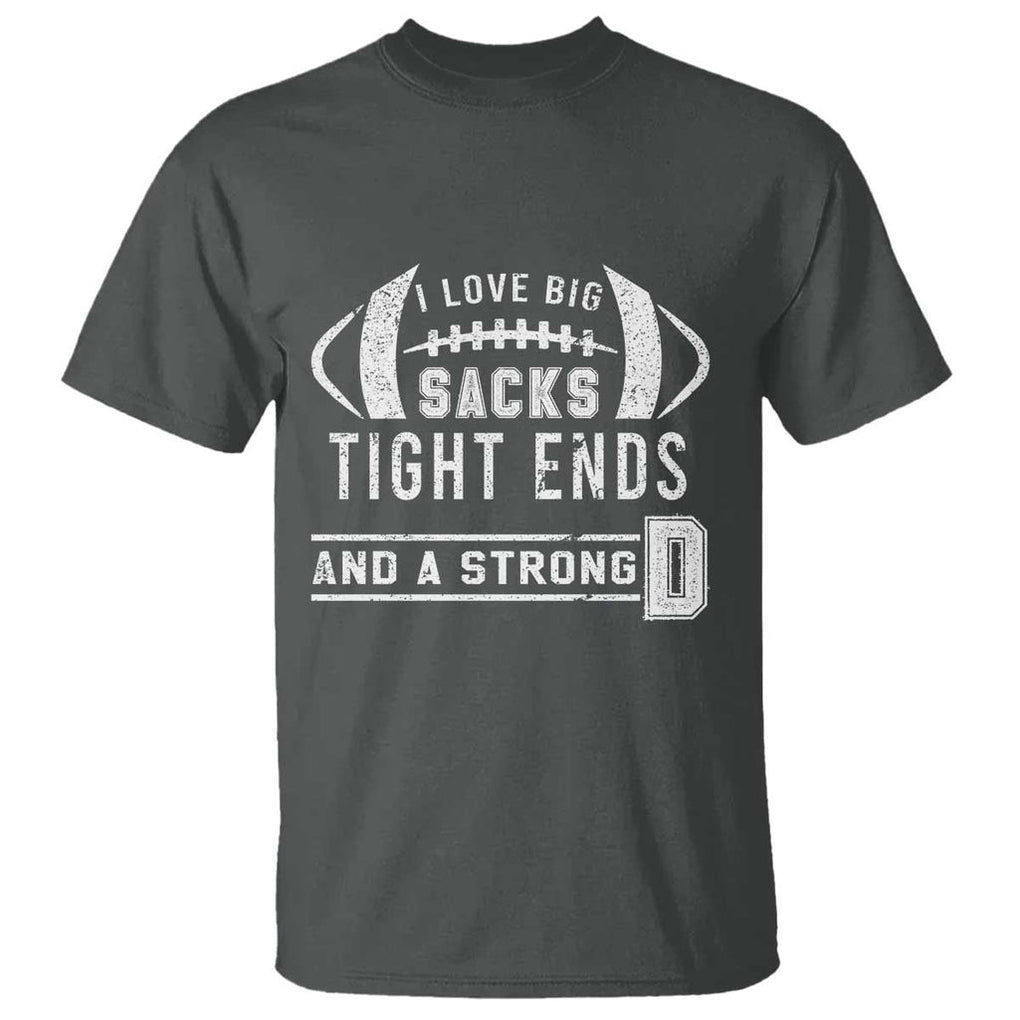 Football T Shirt I Love Big Sacks Tight Ends And A Strong D TS11 Dark Heather Print Your Wear