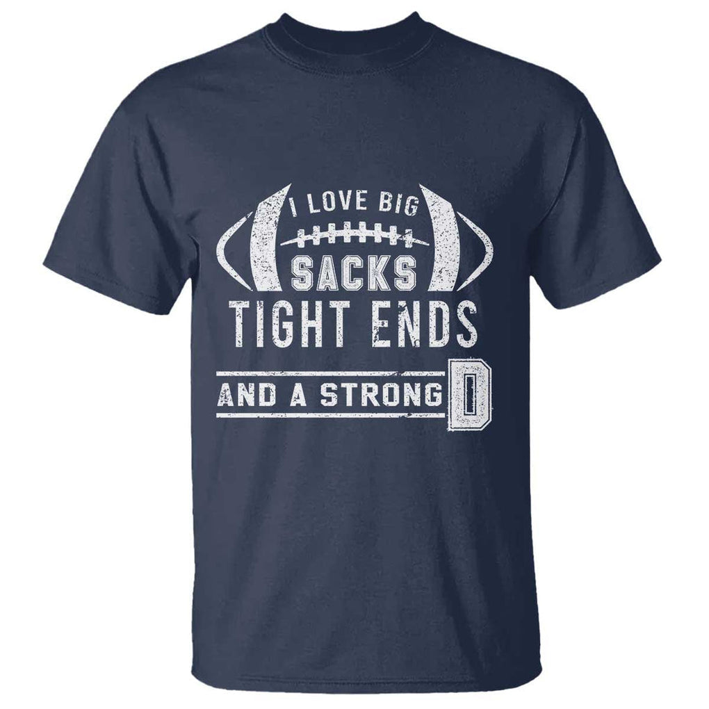 Football T Shirt I Love Big Sacks Tight Ends And A Strong D TS11 Navy Print Your Wear