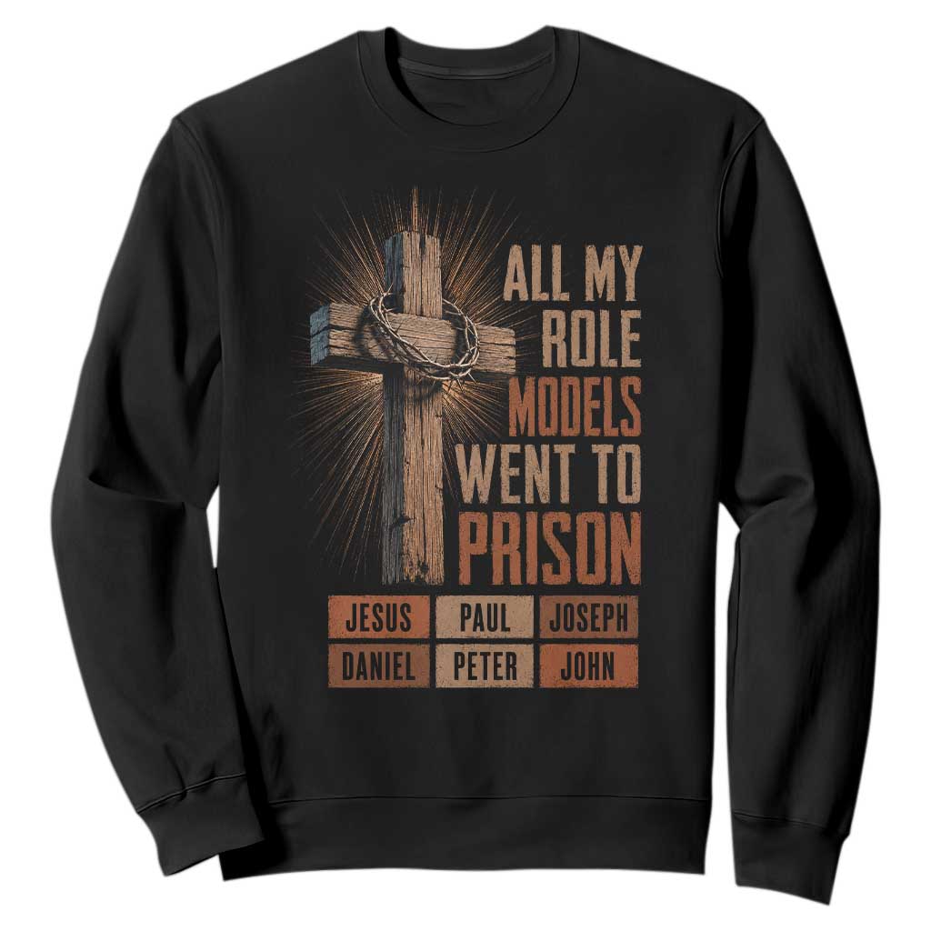 All My Role Model Went To Prison Funny Christian Sweatshirt Jesus Paul Joseph Daniel Peter John Bible Gospel TS11 Black Print Your Wear