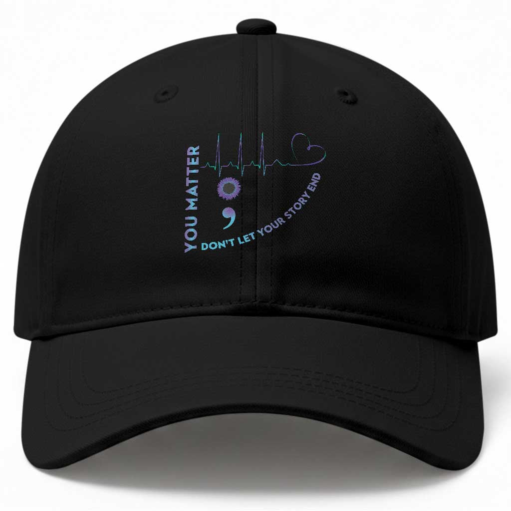 Suicide Prevention Awareness Baseball Cap You Matter Don't Let Your Story End Semicolon TS11 Print Your Wear