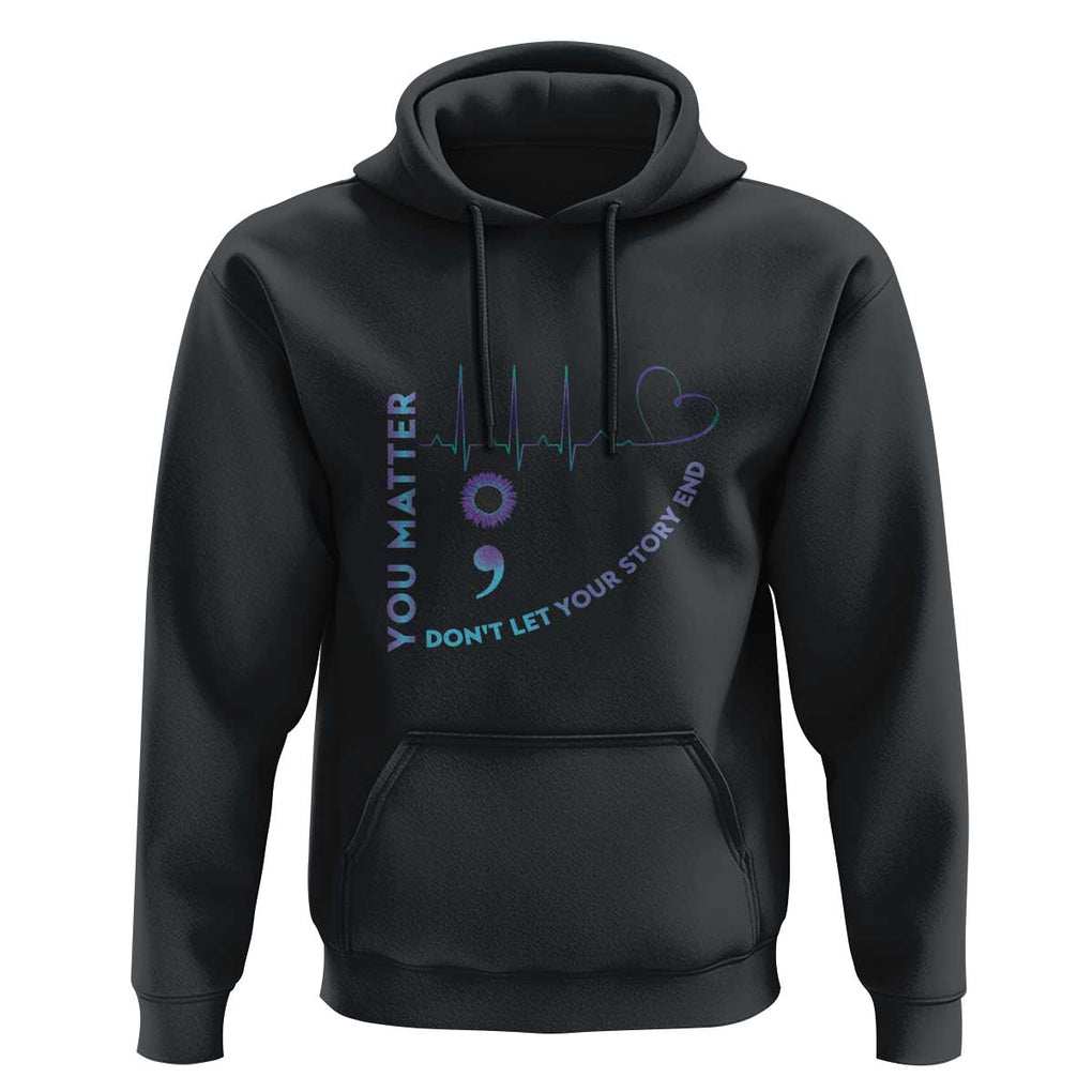Suicide Prevention Awareness Hoodie You Matter Don't Let Your Story End Semicolon TS11 Black Print Your Wear