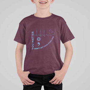 Suicide Prevention Awareness T Shirt For Kid You Matter Don't Let Your Story End Semicolon TS11 Maroon Print Your Wear