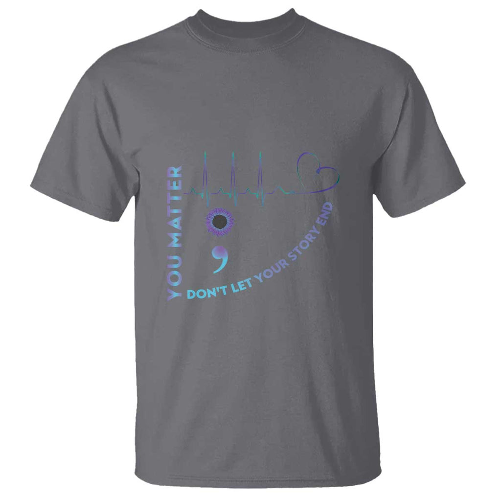 Suicide Prevention Awareness T Shirt You Matter Don't Let Your Story End Semicolon TS11 Charcoal Print Your Wear