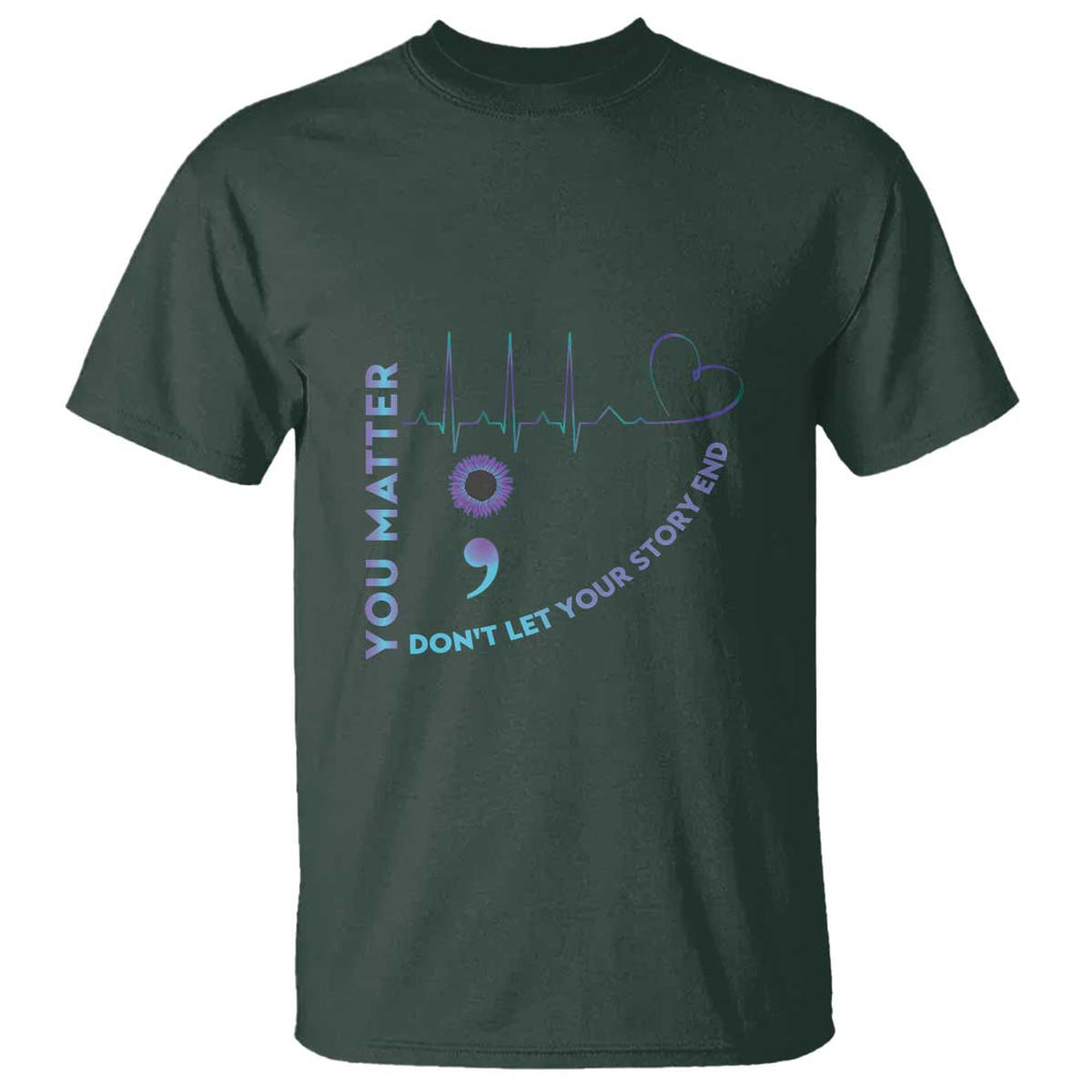 Suicide Prevention Awareness T Shirt You Matter Don't Let Your Story End Semicolon TS11 Dark Forest Green Print Your Wear