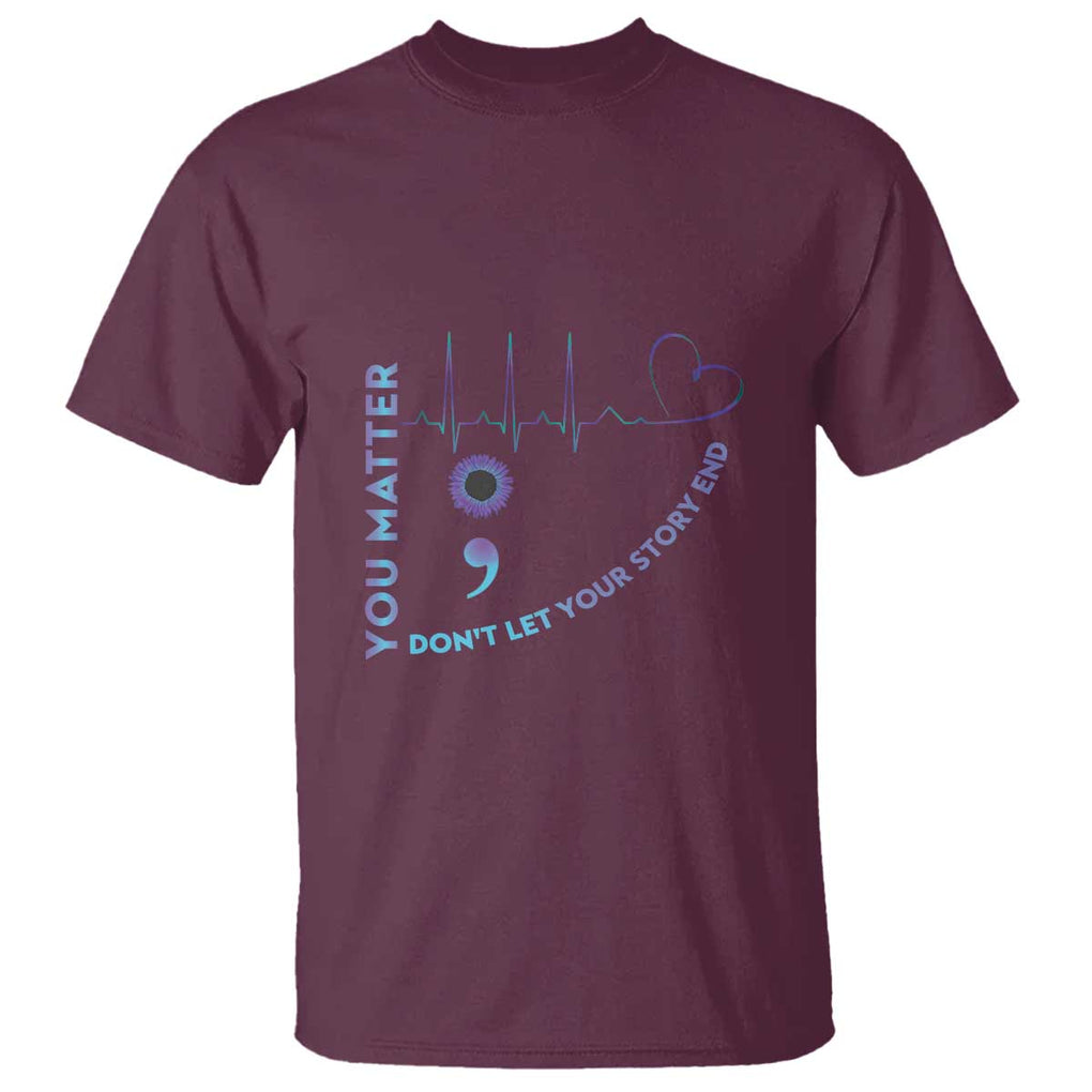 Suicide Prevention Awareness T Shirt You Matter Don't Let Your Story End Semicolon TS11 Maroon Print Your Wear