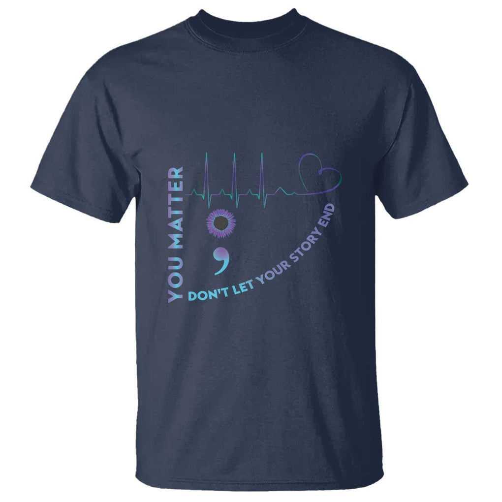Suicide Prevention Awareness T Shirt You Matter Don't Let Your Story End Semicolon TS11 Navy Print Your Wear