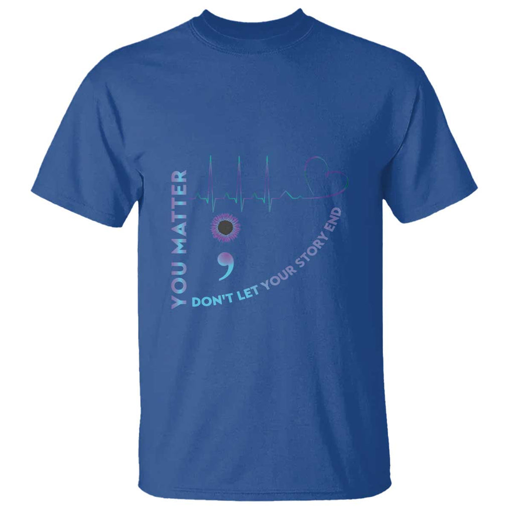 Suicide Prevention Awareness T Shirt You Matter Don't Let Your Story End Semicolon TS11 Royal Blue Print Your Wear