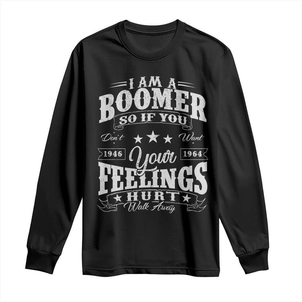 Funny I Am A Boomer Long Sleeve Shirt So If You Dont Want Your Feeling Hurt Walk Away TS11 Black Print Your Wear