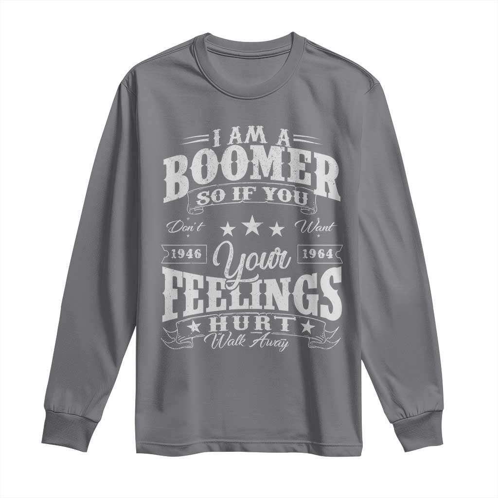 Funny I Am A Boomer Long Sleeve Shirt So If You Dont Want Your Feeling Hurt Walk Away TS11 Charcoal Print Your Wear
