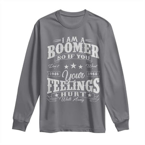 Funny I Am A Boomer Long Sleeve Shirt So If You Dont Want Your Feeling Hurt Walk Away TS11 Charcoal Print Your Wear