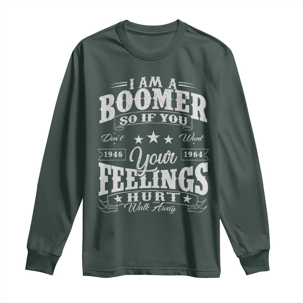 Funny I Am A Boomer Long Sleeve Shirt So If You Dont Want Your Feeling Hurt Walk Away TS11 Dark Forest Green Print Your Wear