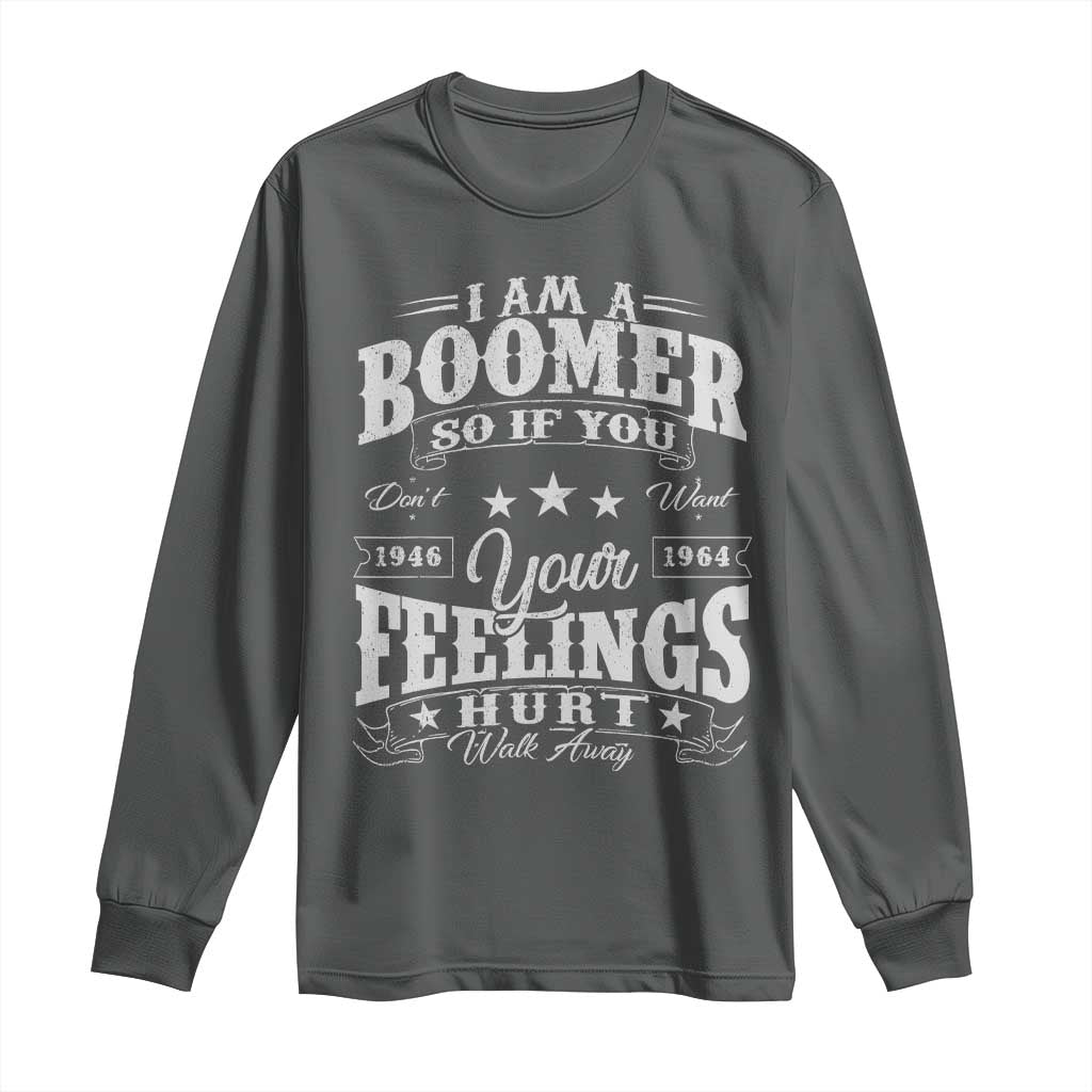Funny I Am A Boomer Long Sleeve Shirt So If You Dont Want Your Feeling Hurt Walk Away TS11 Dark Heather Print Your Wear