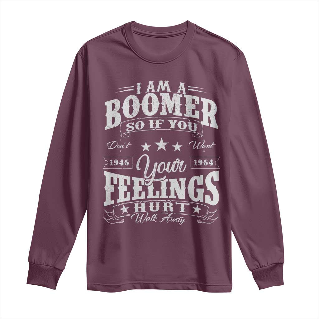 Funny I Am A Boomer Long Sleeve Shirt So If You Dont Want Your Feeling Hurt Walk Away TS11 Maroon Print Your Wear