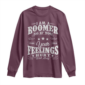 Funny I Am A Boomer Long Sleeve Shirt So If You Dont Want Your Feeling Hurt Walk Away TS11 Maroon Print Your Wear