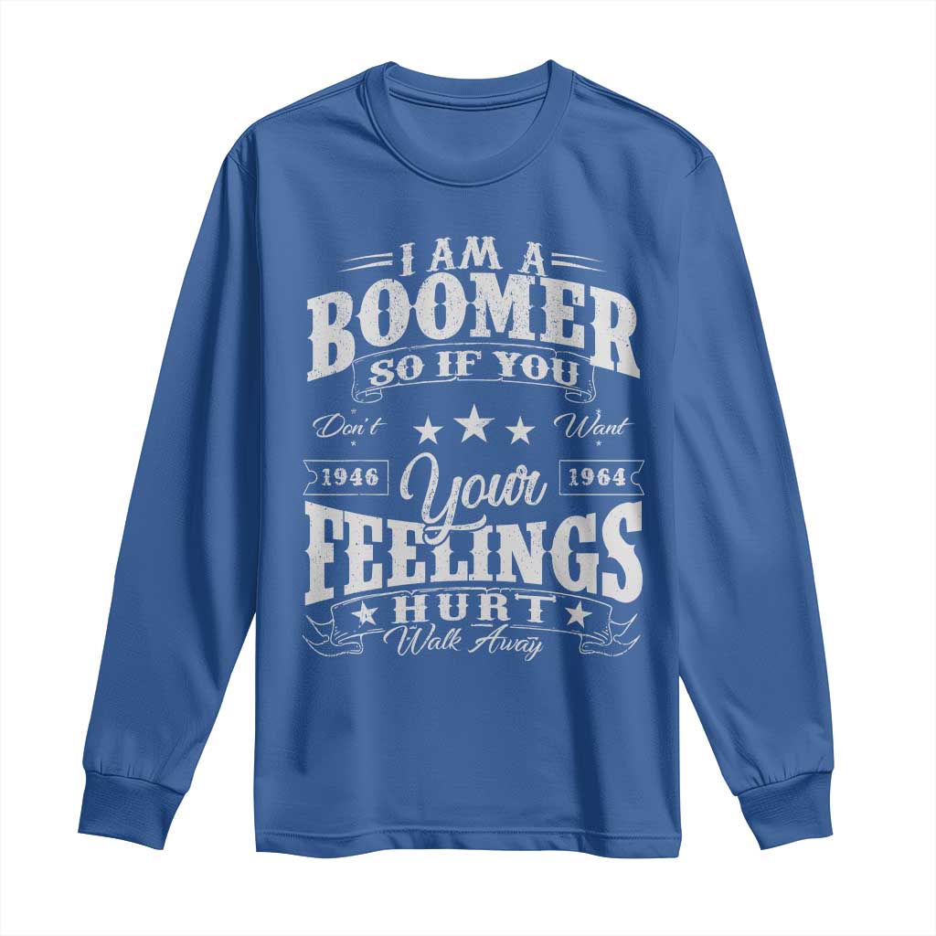 Funny I Am A Boomer Long Sleeve Shirt So If You Dont Want Your Feeling Hurt Walk Away TS11 Royal Blue Print Your Wear