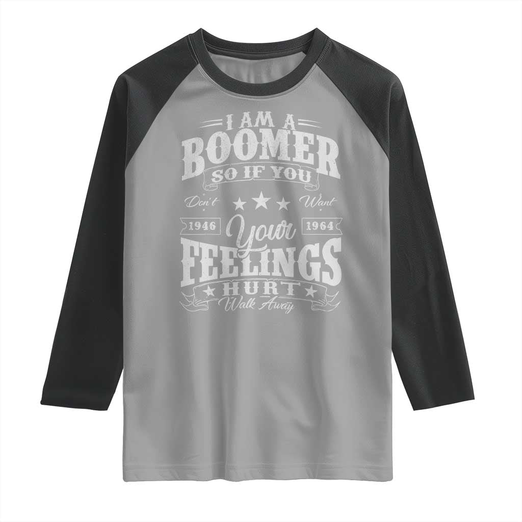 Funny I Am A Boomer Raglan Shirt So If You Dont Want Your Feeling Hurt Walk Away TS11 Sport Gray Black Print Your Wear