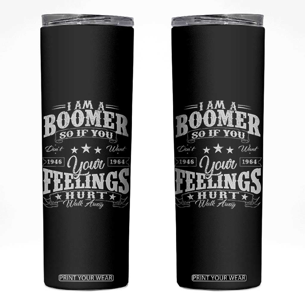 Funny I Am A Boomer Skinny Tumbler So If You Dont Want Your Feeling Hurt Walk Away TS11 Black Print Your Wear