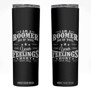 Funny I Am A Boomer Skinny Tumbler So If You Dont Want Your Feeling Hurt Walk Away TS11 Black Print Your Wear