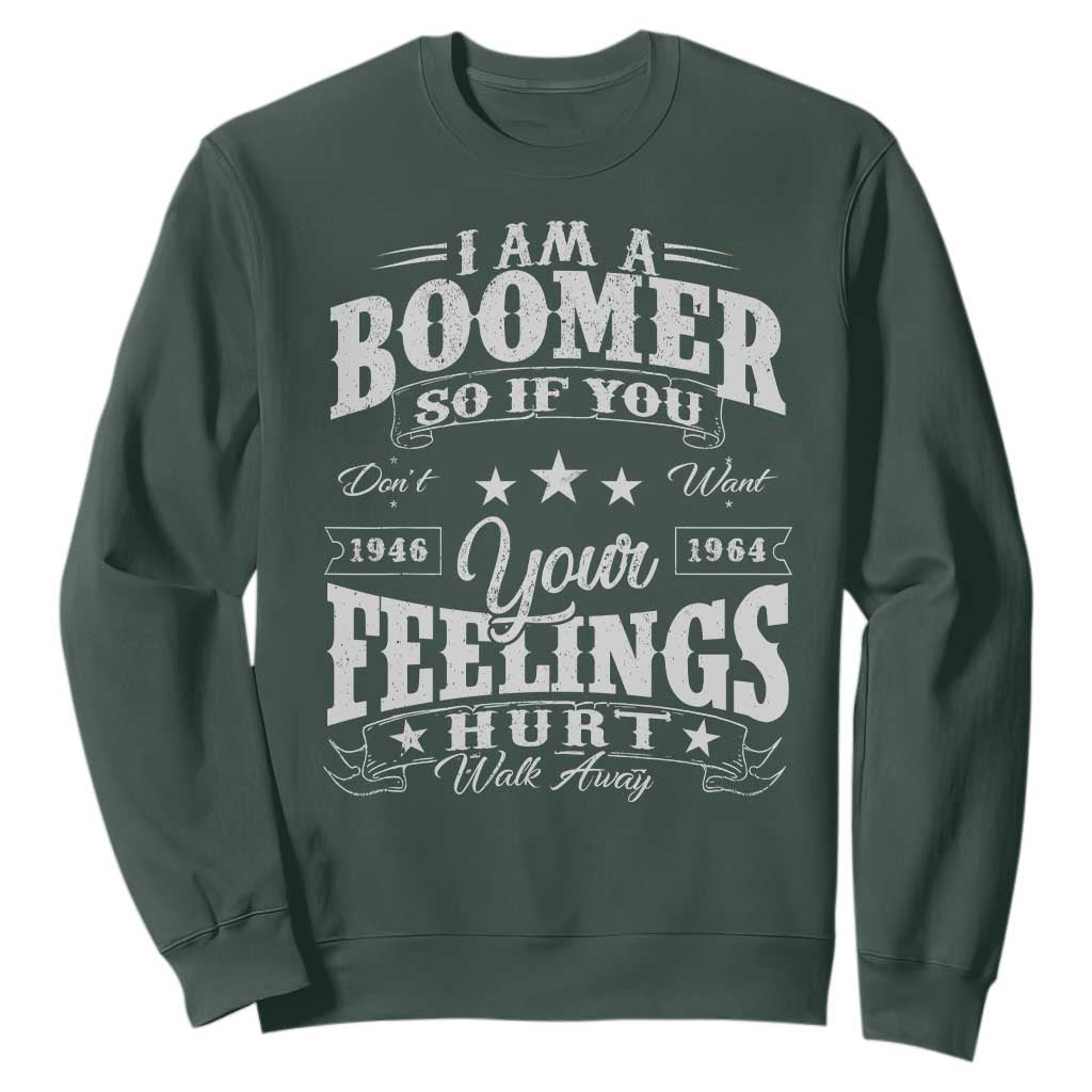 Funny I Am A Boomer Sweatshirt So If You Dont Want Your Feeling Hurt Walk Away TS11 Dark Forest Green Print Your Wear