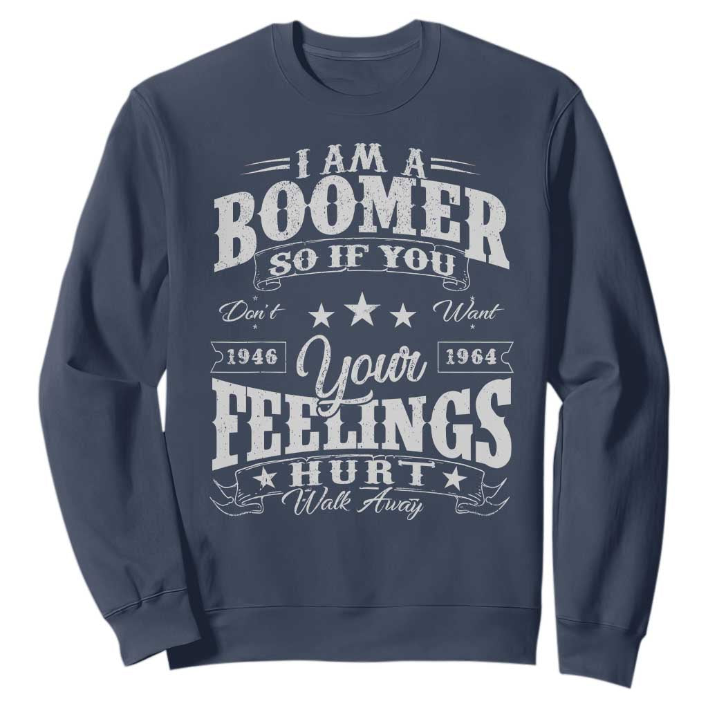 Funny I Am A Boomer Sweatshirt So If You Dont Want Your Feeling Hurt Walk Away TS11 Navy Print Your Wear