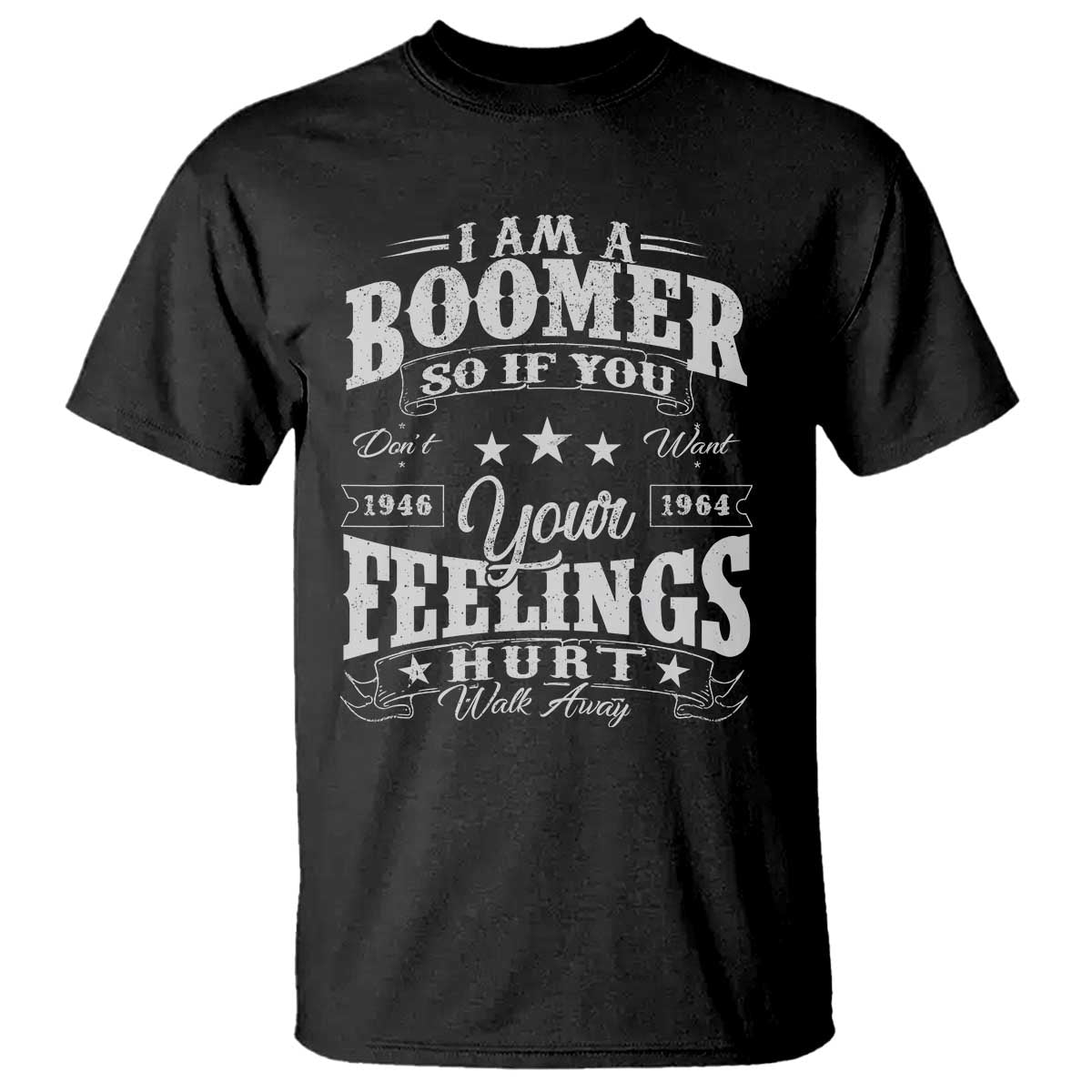 Funny I Am A Boomer T Shirt So If You Dont Want Your Feeling Hurt Walk Away TS11 Black Print Your Wear
