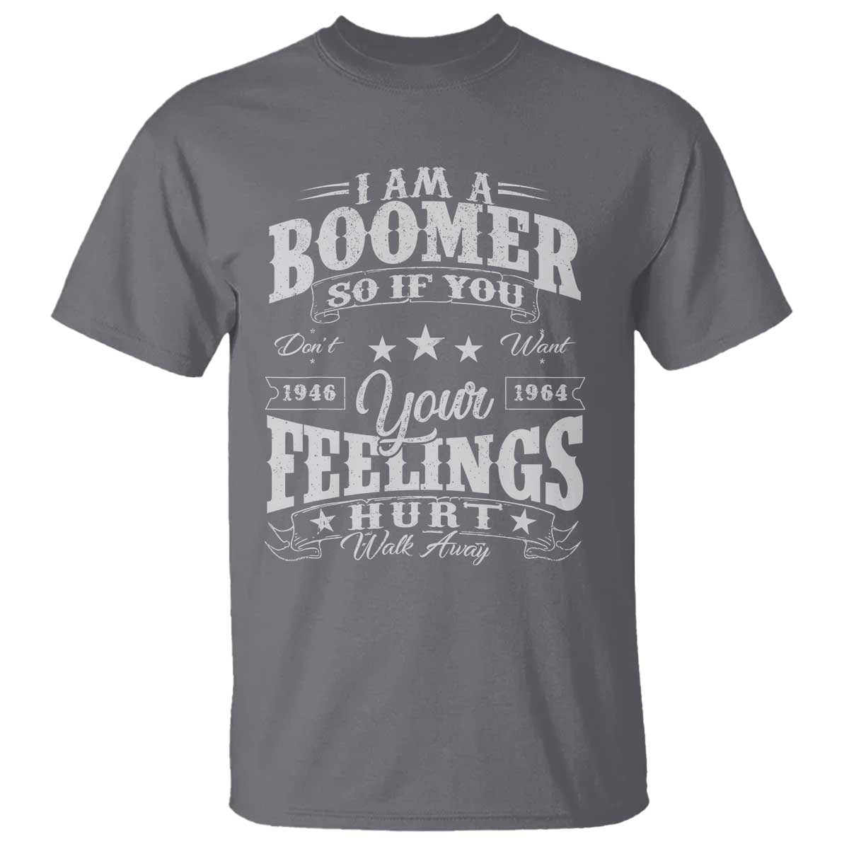 Funny I Am A Boomer T Shirt So If You Dont Want Your Feeling Hurt Walk Away TS11 Charcoal Print Your Wear