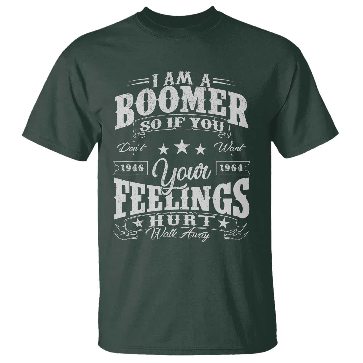 Funny I Am A Boomer T Shirt So If You Dont Want Your Feeling Hurt Walk Away TS11 Dark Forest Green Print Your Wear
