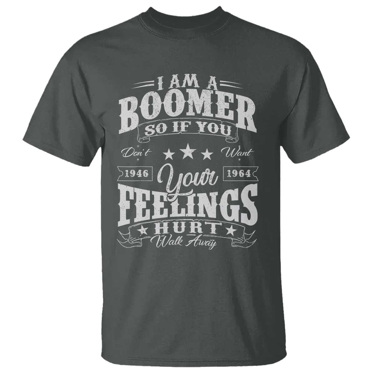 Funny I Am A Boomer T Shirt So If You Dont Want Your Feeling Hurt Walk Away TS11 Dark Heather Print Your Wear