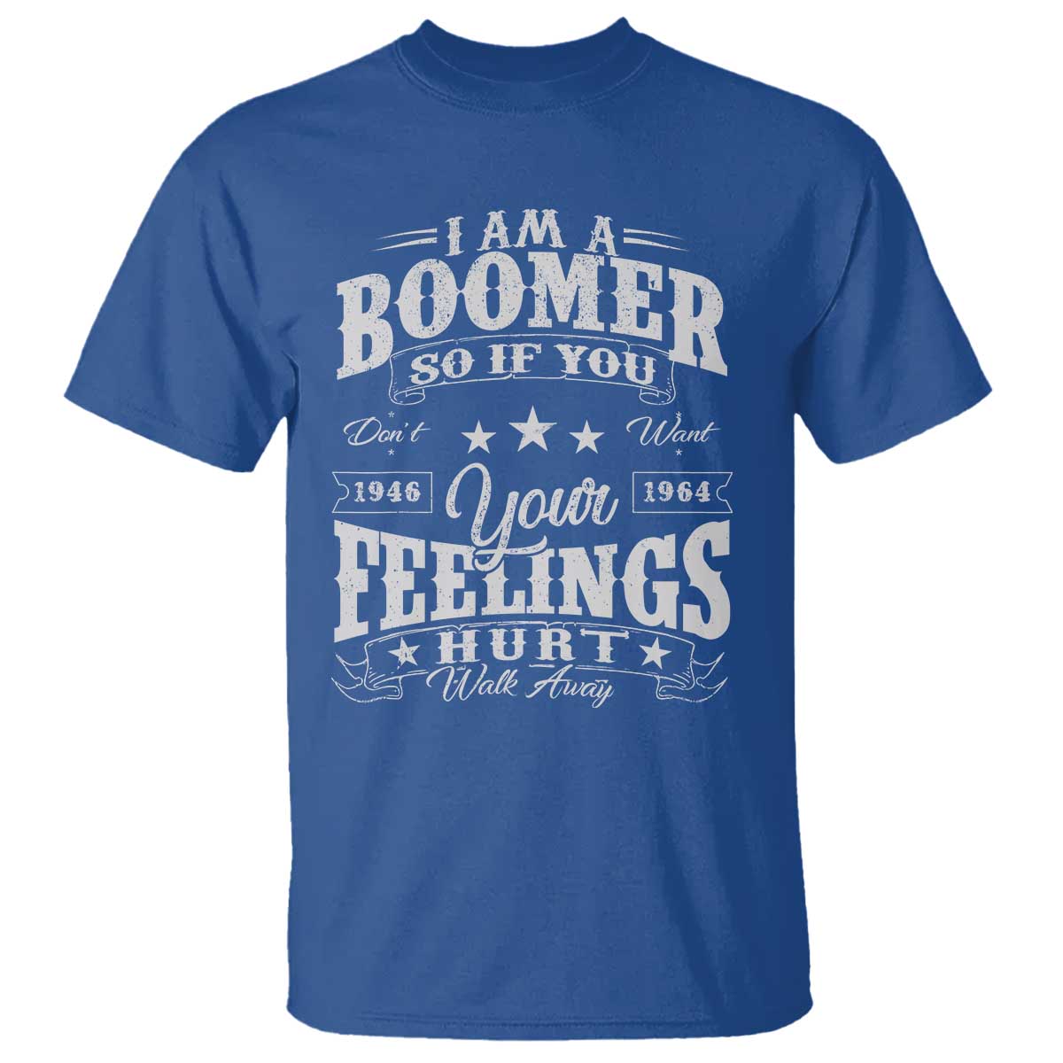 Funny I Am A Boomer T Shirt So If You Dont Want Your Feeling Hurt Walk Away TS11 Royal Blue Print Your Wear