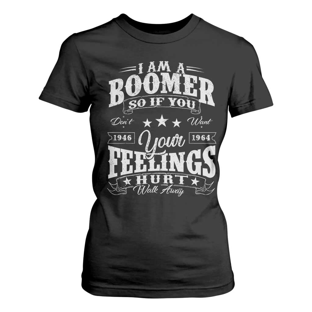 Funny I Am A Boomer T Shirt For Women So If You Dont Want Your Feeling Hurt Walk Away TS11 Black Print Your Wear