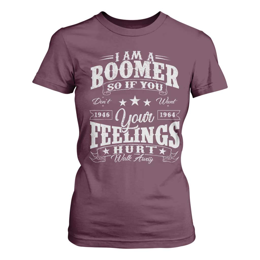 Funny I Am A Boomer T Shirt For Women So If You Dont Want Your Feeling Hurt Walk Away TS11 Maroon Print Your Wear