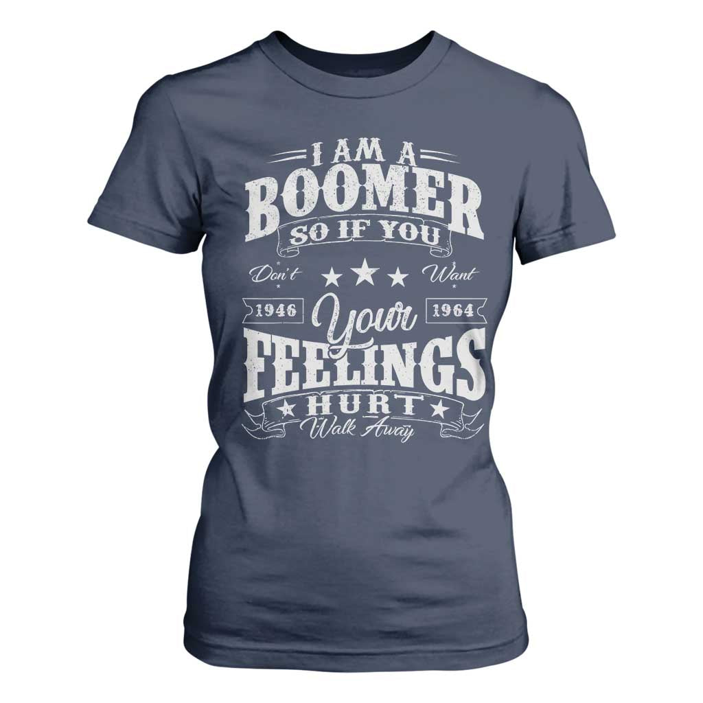 Funny I Am A Boomer T Shirt For Women So If You Dont Want Your Feeling Hurt Walk Away TS11 Navy Print Your Wear